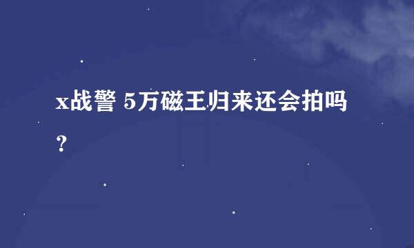 x战警 5万磁王归来还会拍吗？