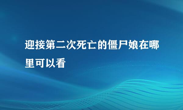 迎接第二次死亡的僵尸娘在哪里可以看