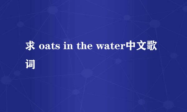 求 oats in the water中文歌词