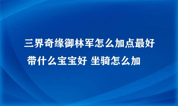 三界奇缘御林军怎么加点最好 带什么宝宝好 坐骑怎么加