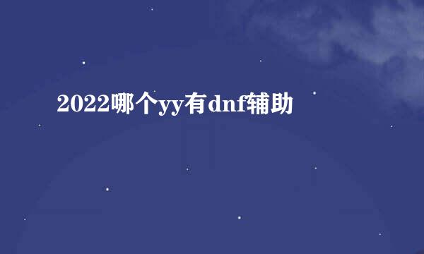 2022哪个yy有dnf辅助