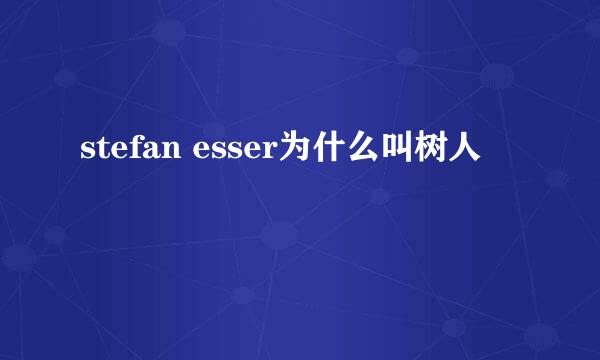 stefan esser为什么叫树人