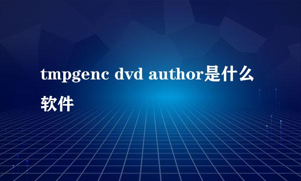 tmpgenc dvd author是什么软件