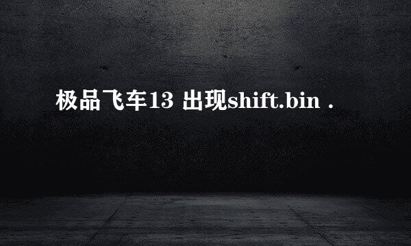 极品飞车13 出现shift.bin .