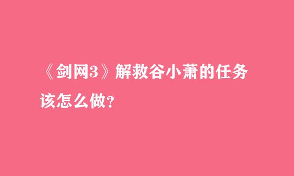 《剑网3》解救谷小萧的任务该怎么做？