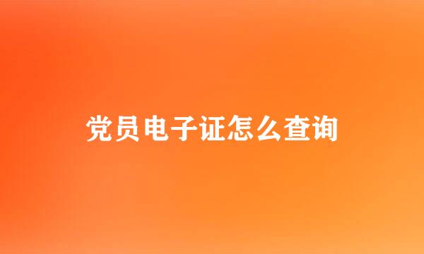 党员电子证怎么查询