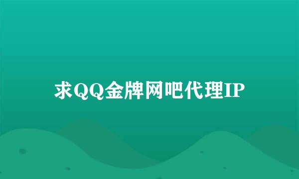 求QQ金牌网吧代理IP