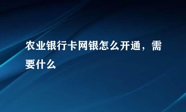 农业银行卡网银怎么开通，需要什么