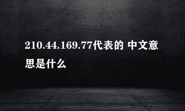 210.44.169.77代表的 中文意思是什么