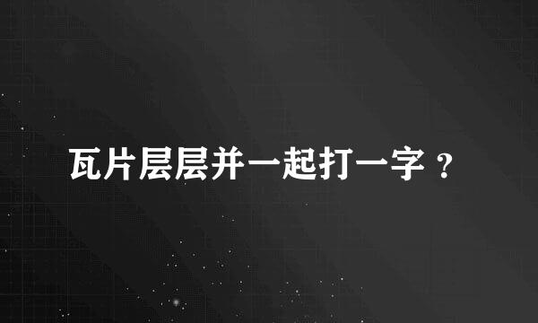 瓦片层层并一起打一字 ？