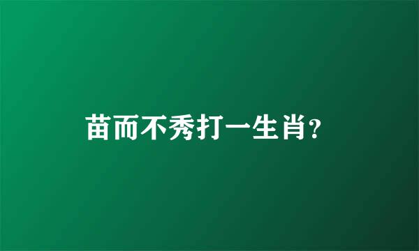 苗而不秀打一生肖？