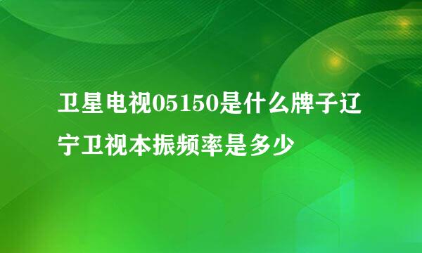 卫星电视05150是什么牌子辽宁卫视本振频率是多少