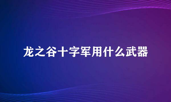 龙之谷十字军用什么武器