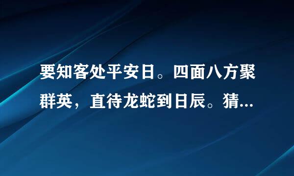 要知客处平安日。四面八方聚群英，直待龙蛇到日辰。猜一个生肖