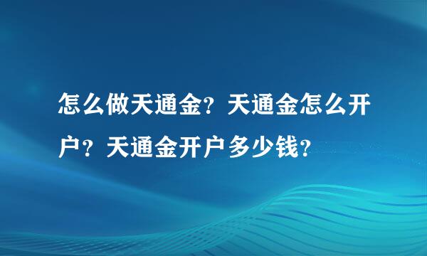 怎么做天通金？天通金怎么开户？天通金开户多少钱？