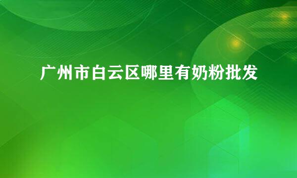 广州市白云区哪里有奶粉批发