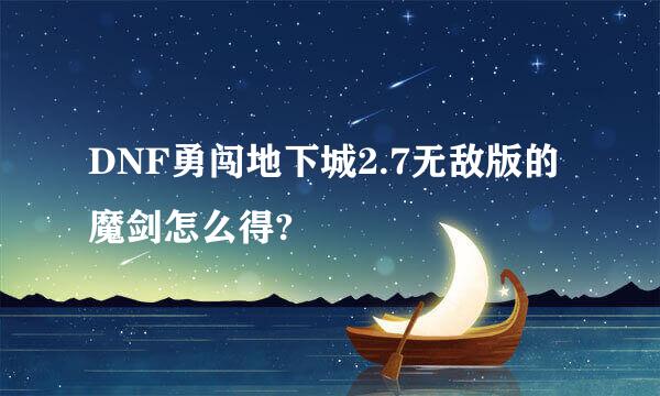 DNF勇闯地下城2.7无敌版的魔剑怎么得?