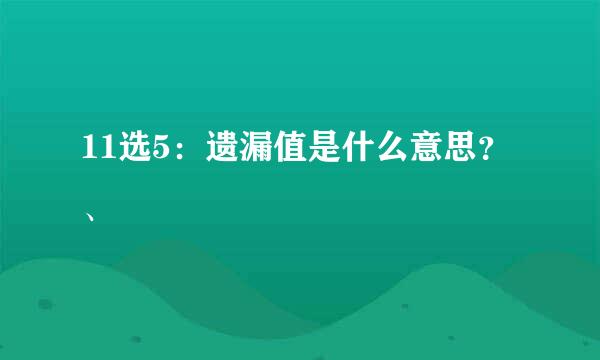 11选5：遗漏值是什么意思？、