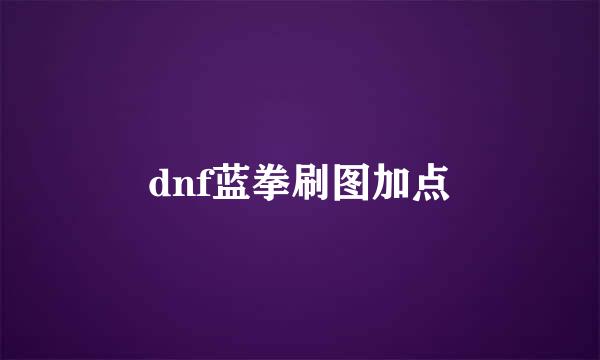 dnf蓝拳刷图加点