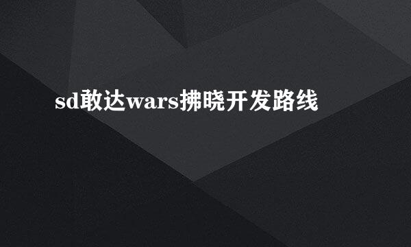 sd敢达wars拂晓开发路线