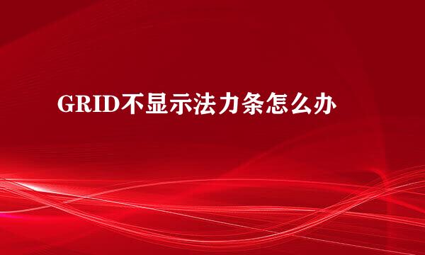 GRID不显示法力条怎么办