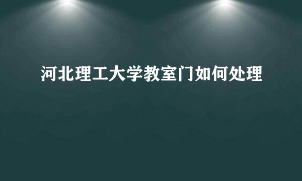 河北理工大学教室门如何处理