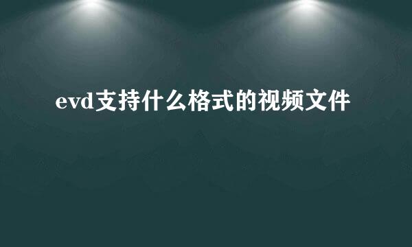 evd支持什么格式的视频文件