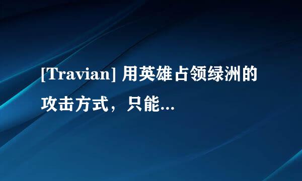 [Travian] 用英雄占领绿洲的攻击方式，只能用抢夺吗？