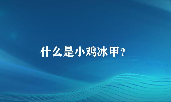 什么是小鸡冰甲？