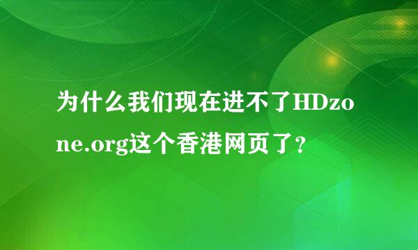 为什么我们现在进不了HDzone.org这个香港网页了？