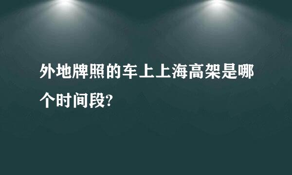 外地牌照的车上上海高架是哪个时间段?