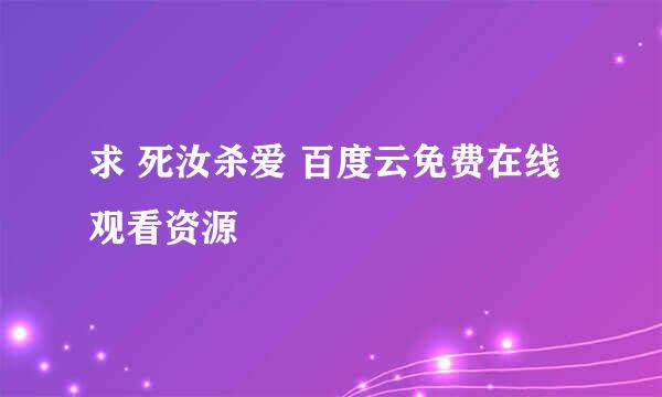 求 死汝杀爱 百度云免费在线观看资源