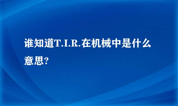 谁知道T.I.R.在机械中是什么意思?