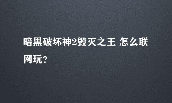 暗黑破坏神2毁灭之王 怎么联网玩？