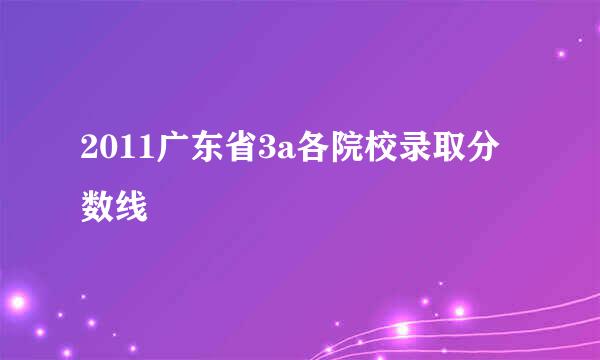 2011广东省3a各院校录取分数线