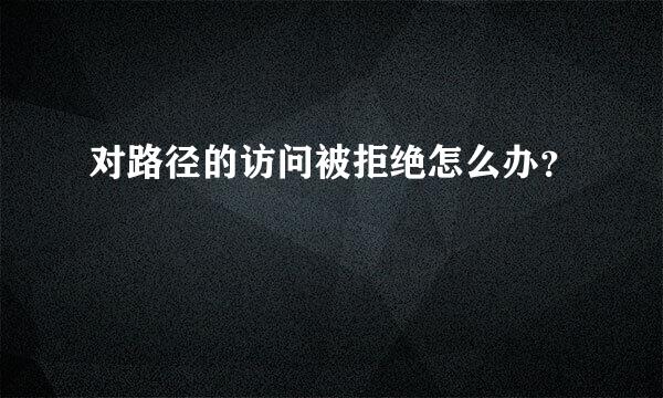 对路径的访问被拒绝怎么办？