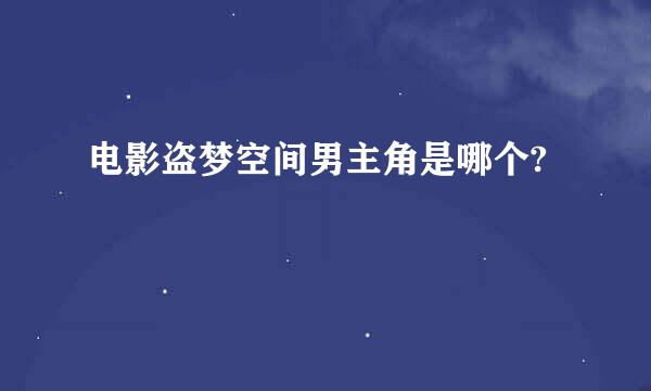 电影盗梦空间男主角是哪个?