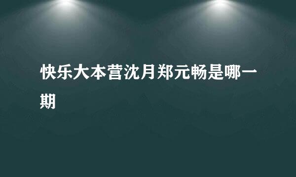 快乐大本营沈月郑元畅是哪一期