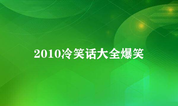 2010冷笑话大全爆笑