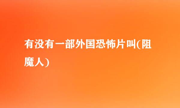 有没有一部外国恐怖片叫(阻魔人)