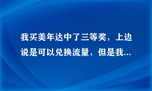 我买美年达中了三等奖，上边说是可以兑换流量，但是我把瓶子弄丢了，可不可以把兑换办法给我说一下