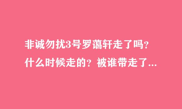 非诚勿扰3号罗蔼轩走了吗？什么时候走的？被谁带走了 我想看，介绍一下网站