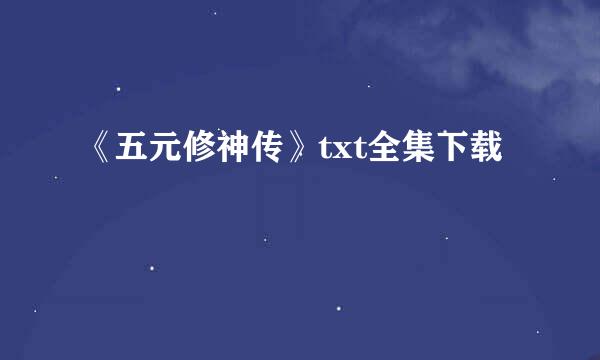 《五元修神传》txt全集下载