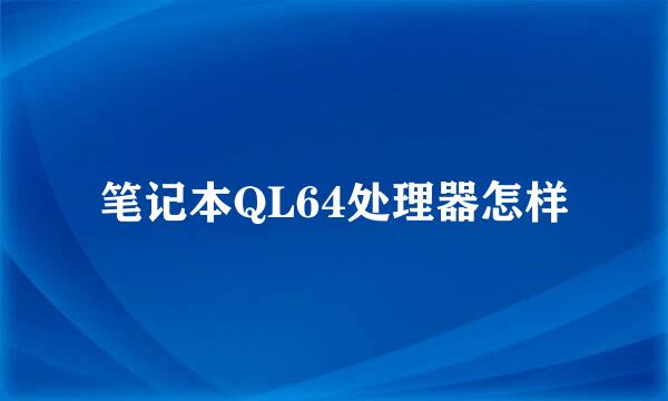 笔记本QL64处理器怎样