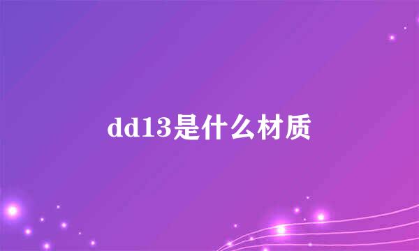 dd13是什么材质