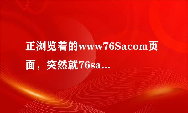 正浏览着的www76Sacom页面，突然就76sa弹出了com黑屏