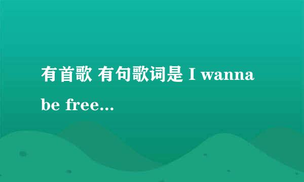 有首歌 有句歌词是 I wanna be free 是福特广告的插曲 是哪首歌？