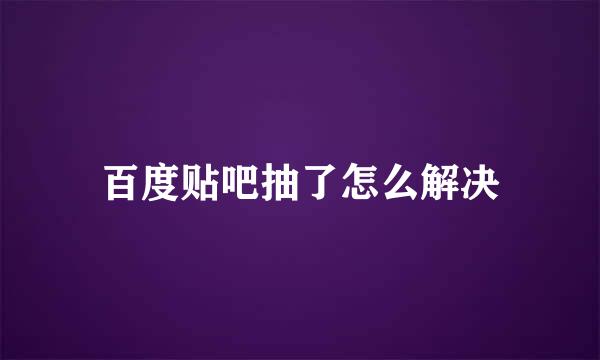 百度贴吧抽了怎么解决