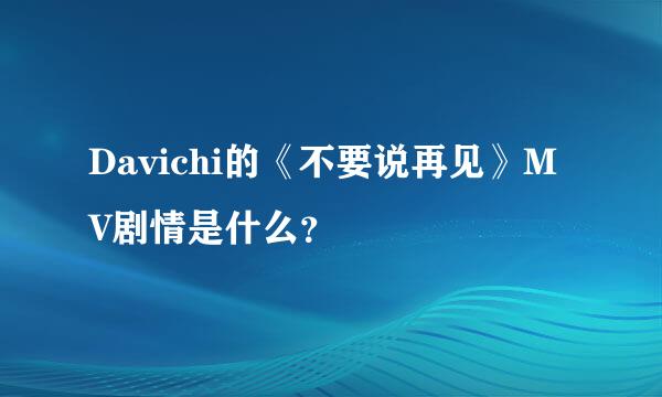 Davichi的《不要说再见》MV剧情是什么？