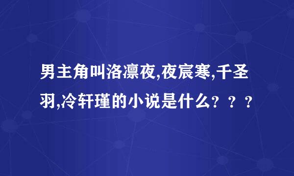 男主角叫洛凛夜,夜宸寒,千圣羽,冷轩瑾的小说是什么？？？